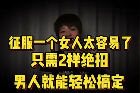 征服一个女人太容易，只需要2个绝招，男人就能轻松搞定