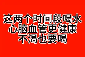 这两个时间段喝水，心脑血管更健康，不渴也要喝