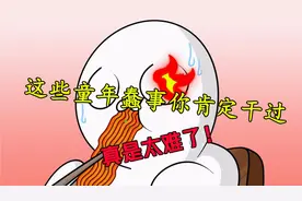 这些童年蠢事你肯定干过！真是太好玩了！视频封面