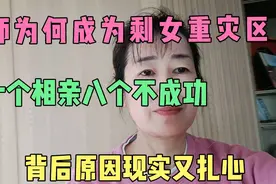 老师成为剩女重灾区，十个相亲八个不成功，背后原因现实又扎心。视频封面
