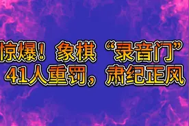 #上热门 惊爆！象棋“录音门”41人重罚，肃纪正风#象棋视频封面
