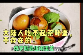 大陆人吃不起茶叶蛋，不存在的！俄罗斯最近闹蛋荒。视频封面