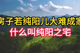 “房子若纯阳，儿大难成家”，什么叫纯阳之宅？视频封面