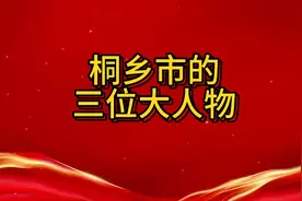 桐乡市的三位大人物都有谁？视频封面
