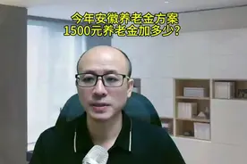 今年安徽养老金方案，1500元养老金加多少？视频封面