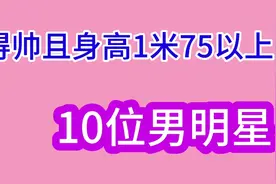 长得帅且身高1米75以上的10位男星，鹿晗、杨洋在此，您看上谁？