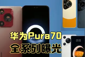 华为P70升级为Pura70，全系列参数曝光视频封面