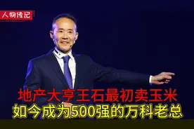 地产大亨王石，从开始卖玉米到成为万科老总，他是怎样做到的呢！视频封面