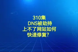 310集 DNS被劫持上不了网站如何快速修复？视频封面