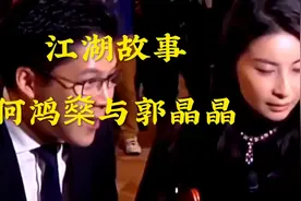 江湖故事，郭晶晶与何鸿燊的关系。视频封面