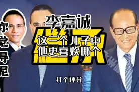 李嘉诚有三个儿子，他给大儿子李泽钜90分，你觉得他更喜欢哪个呢视频封面