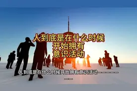 人到底是在什么时候开始拥有意识活动