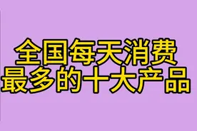 全国每天消费最多的十大产品，你知道吗？一起来看看吧