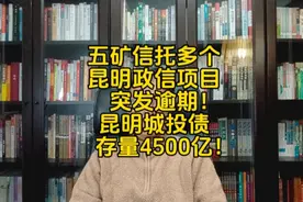 五矿信托多个昆明政信项目突发逾期！昆明城投债，存量4500亿！视频封面