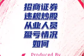 招商证券惊天大瓜！从业人员违规炒股！收益如何赚了多少钱？视频封面