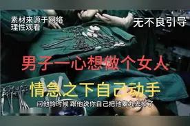 男子一心想做女人，情急之下自己动手割下单子视频封面