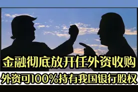 金融彻底放开任外资收购！外资可以100%持有我国的银行股权视频封面