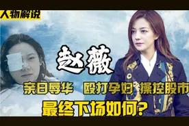 赵薇：亲日辱华，殴打孕妇，操控股票市场，最终结局到底如何？视频封面