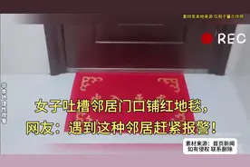 女子吐槽邻居门口铺红地毯，网友：遇到这种邻居赶紧报警！视频封面