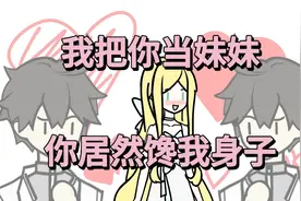 我把你当妹妹，你居然馋我身子！【p1】 #原创动画 #搞笑 #恋爱视频封面