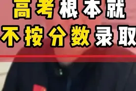 高考根本不是按分数来录取的。千万别按照分数给孩子选大学报志愿视频封面