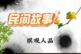 棋观人品。民间故事@中视频伙伴计划官号  参加中视频伙伴计划视频封面
