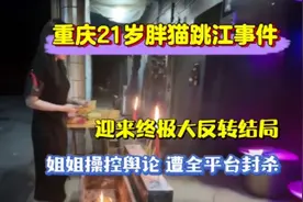 重庆胖猫跳江事件，迎来终极反转结局，姐姐操控舆论被全网封杀！视频封面