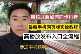 如何同步抖音，最新手机网页版实操教程，高播放发布入口全流程