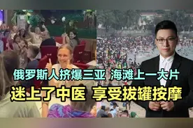 俄罗斯人挤爆三亚，海滩上一大片，迷上了中医，享受拔罐按摩视频封面