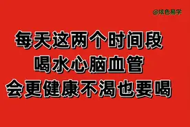 每天这两个时间段，喝水心脑血管会更健康，不渴也要喝水。