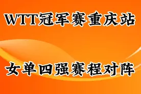 WTT冠军赛重庆站，男女单四强赛程对阵，值得关注视频封面