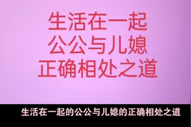 生活在一起的公公与儿媳的正确相处之道。视频封面