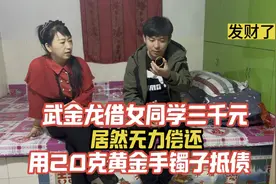 武金龙借女同学三千元，居然无力偿还，用20克黄金手镯子抵债视频封面