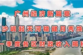 广州经济：南沙崛起，天河稳健越秀焕新，一季度各区财政收入揭秘视频封面