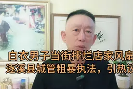白衣男子当街摔烂店家风扇，逐溪城管粗暴执法，后续来了视频封面