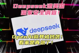 Deepseek遭美国调查！OpenAi称其被抄袭，看来这次美国是真急了！视频封面