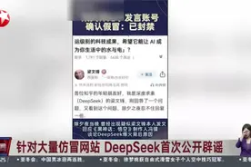 针对大量仿冒网站 DeepSeek首次公开辟谣 近期共发现超2600个仿冒视频封面