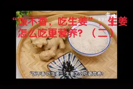 “饭不香，吃生姜”，生姜怎么吃更营养？（二）