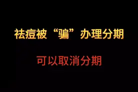 祛痘被“骗”分期贷  可以取消分期