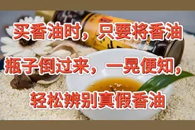 买香油时，只要将香油瓶子倒过来，一晃便知，轻松辨别真假香油视频封面