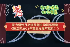 灵力悟性月亮塔罗师玄学娱乐预测陈幸同2024年事业发展可能性？视频封面