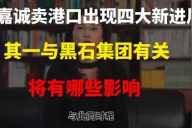 李嘉诚卖港口出现四大新进展，与黑石集团有关！将有哪些影响视频封面