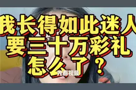 高鼻梁，樱桃小嘴，白白胖胖富贵相，就要30万彩礼怎么了？视频封面