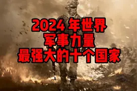 全球火力指数，终于公开的2024年军事排行榜，前10位国家