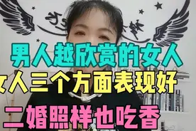 男人真正欣赏的女人，女人的这三个方面表现好，二婚照样也吃香！视频封面