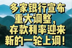 多家银行宣布重大调整，存款利率迎来新的一轮上调！视频封面