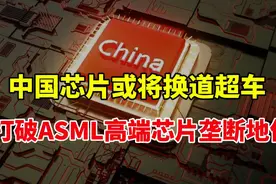 中国芯片或将换道超车，打破ASML高端芯片垄断地位。视频封面