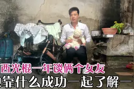 广西光棍一年谈俩个女友，他为何如此优秀，我们一起去了解一下吧视频封面