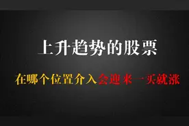 上升趋势的股票，在哪个位置上车会迎来一买就大涨！视频封面