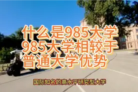 什么是985大学？985大学相较于普通大学有哪些优势和特点？